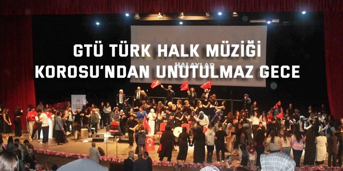 GTÜ Türk Halk Müziği Korosu’ndan Unutulmaz Gece