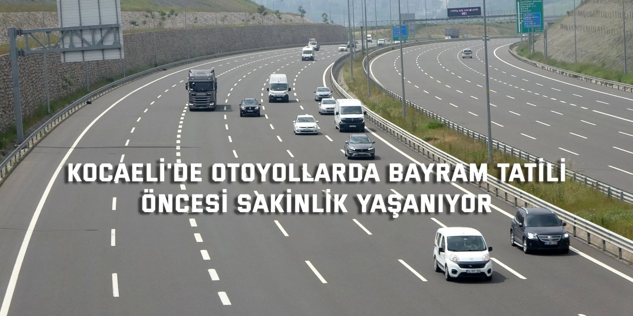 Kocaeli'de otoyollarda bayram tatili öncesi sakinlik yaşanıyor