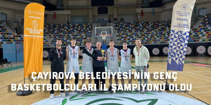 Çayırova Belediyesi’nin genç  basketbolcuları il şampiyonu oldu
