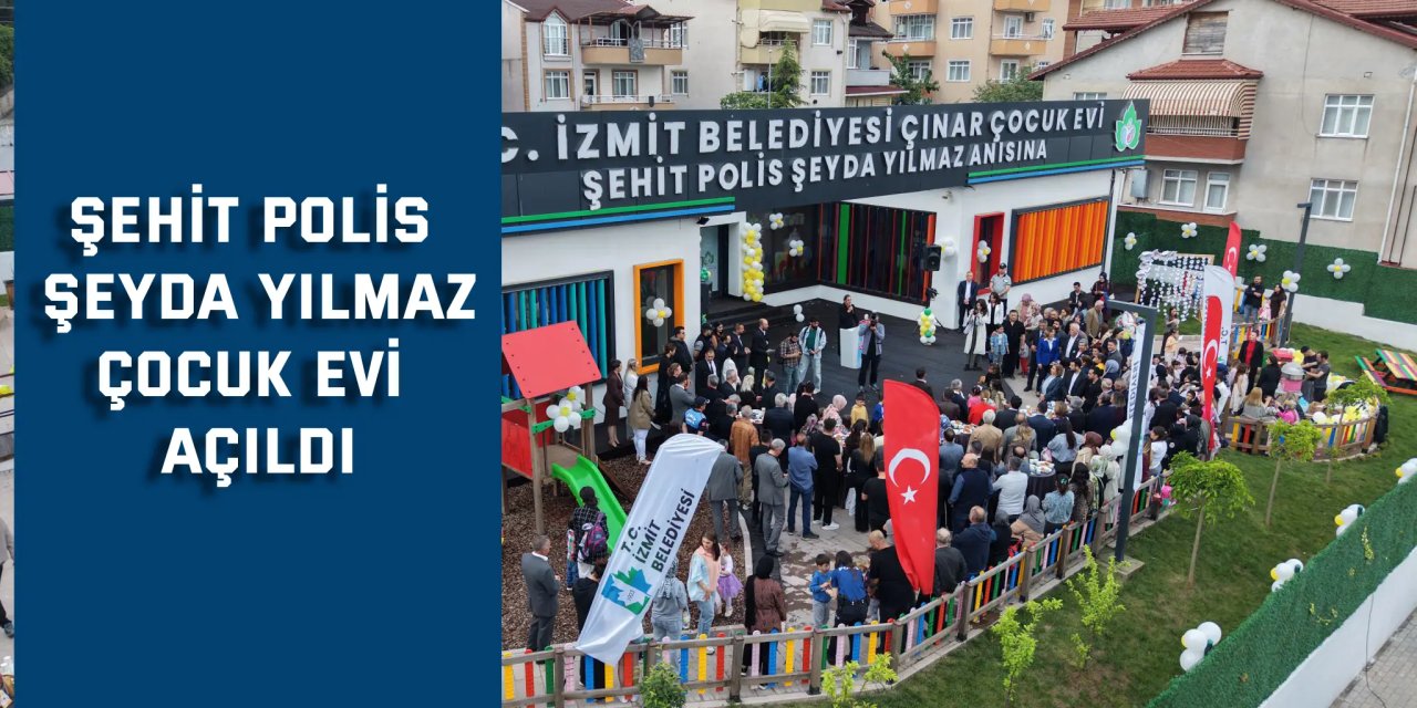 Şehit Polis Şeyda Yılmaz Çocuk Evi açıldı