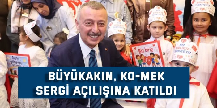 Büyükakın, KO-MEK  sergi açılışına katıldı