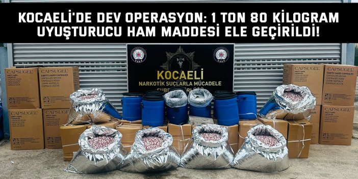 Kocaeli'de Dev Operasyon: 1 Ton 80 Kilogram Uyuşturucu Ham Maddesi Ele Geçirildi!