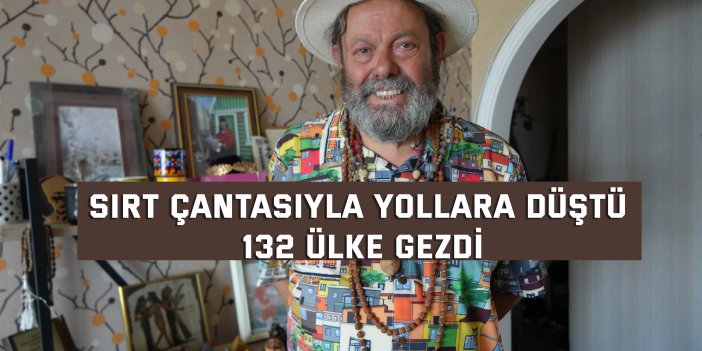 Sırt çantasıyla yollara düştü, 132 ülke gezdi