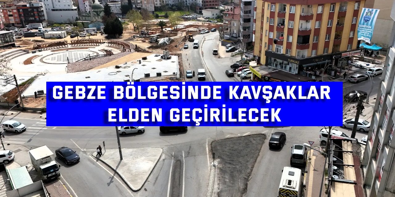 Gebze bölgesinde kavşaklar elden geçirilecek