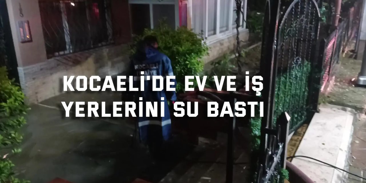 Kocaeli'de sağanak etkili oldu: Ev ve iş yerlerini su bastı