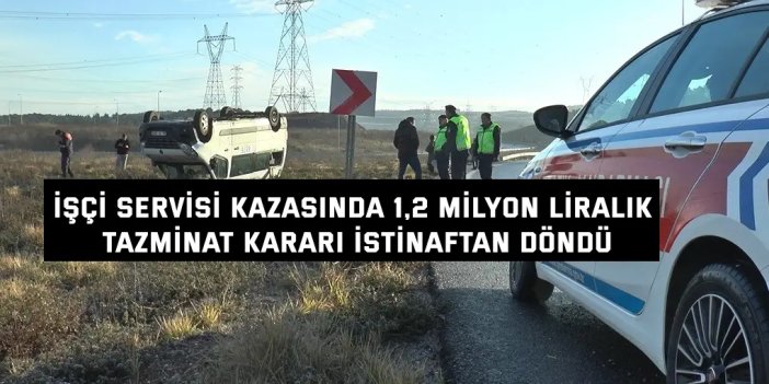 İşçi servisi kazasında 1,2 milyon liralık tazminat kararı istinaftan döndü