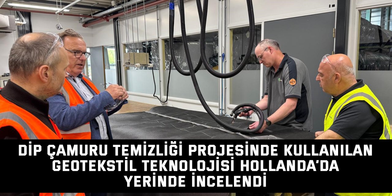 Dip çamuru temizliği projesinde kullanılan geotekstil teknolojisi Hollanda’da yerinde incelendi