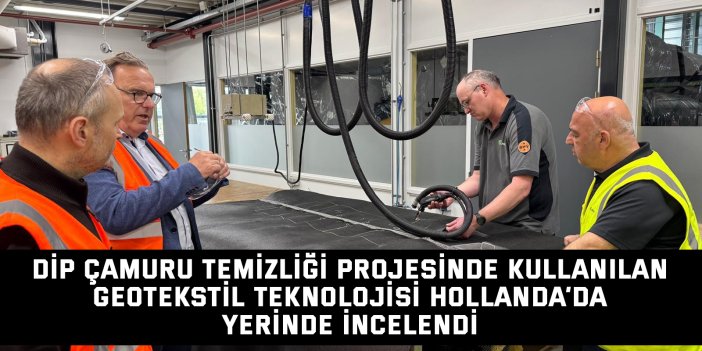 Dip çamuru temizliği projesinde kullanılan geotekstil teknolojisi Hollanda’da yerinde incelendi