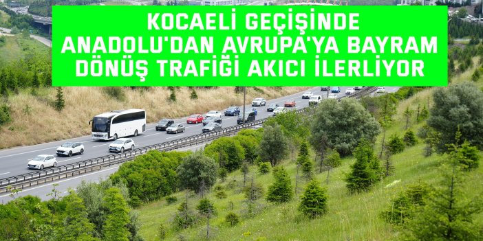 Kocaeli geçişinde Anadolu'dan Avrupa'ya bayram dönüş trafiği akıcı ilerliyor