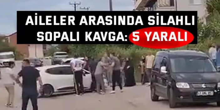 Aileler arasında silahlı sopalı kavga: 5 yaralı
