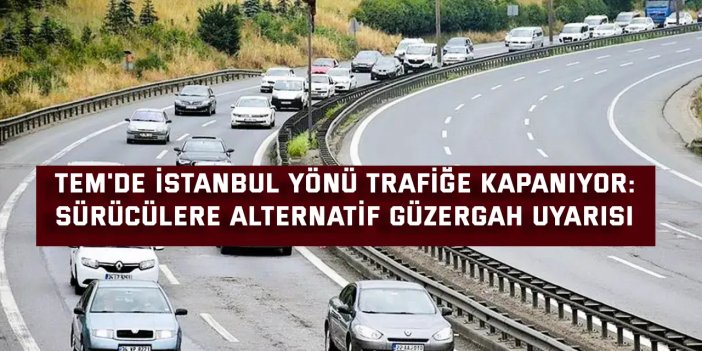 TEM'de İstanbul Yönü Trafiğe Kapanıyor: Sürücülere Alternatif Güzergah Uyarısı