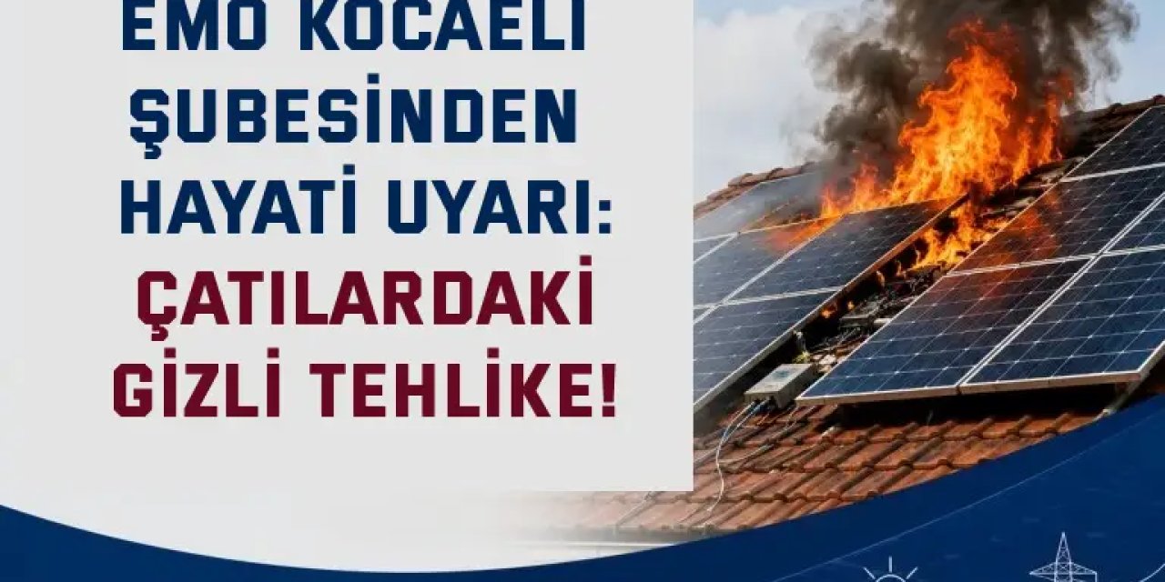 EMO KOCAELİ ŞUBESİNDEN HAYATİ UYARI:    Çatılardaki Gizli Tehlike!