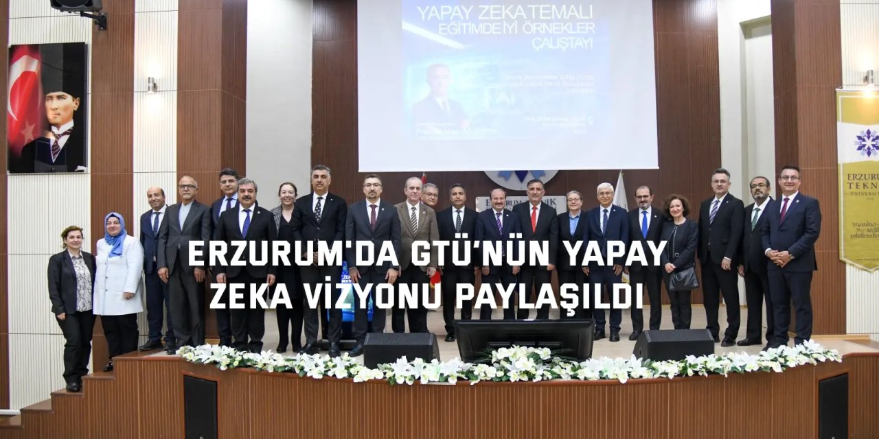 Erzurum'da GTÜ’nün Yapay  Zeka Vizyonu Paylaşıldı