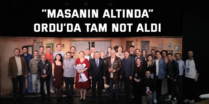 “Masanın Altında” Ordu’da tam not aldı