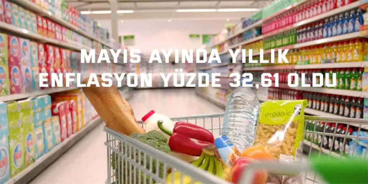 MAYIS AYINDA    Yıllık enflasyon yüzde 32,61 oldu