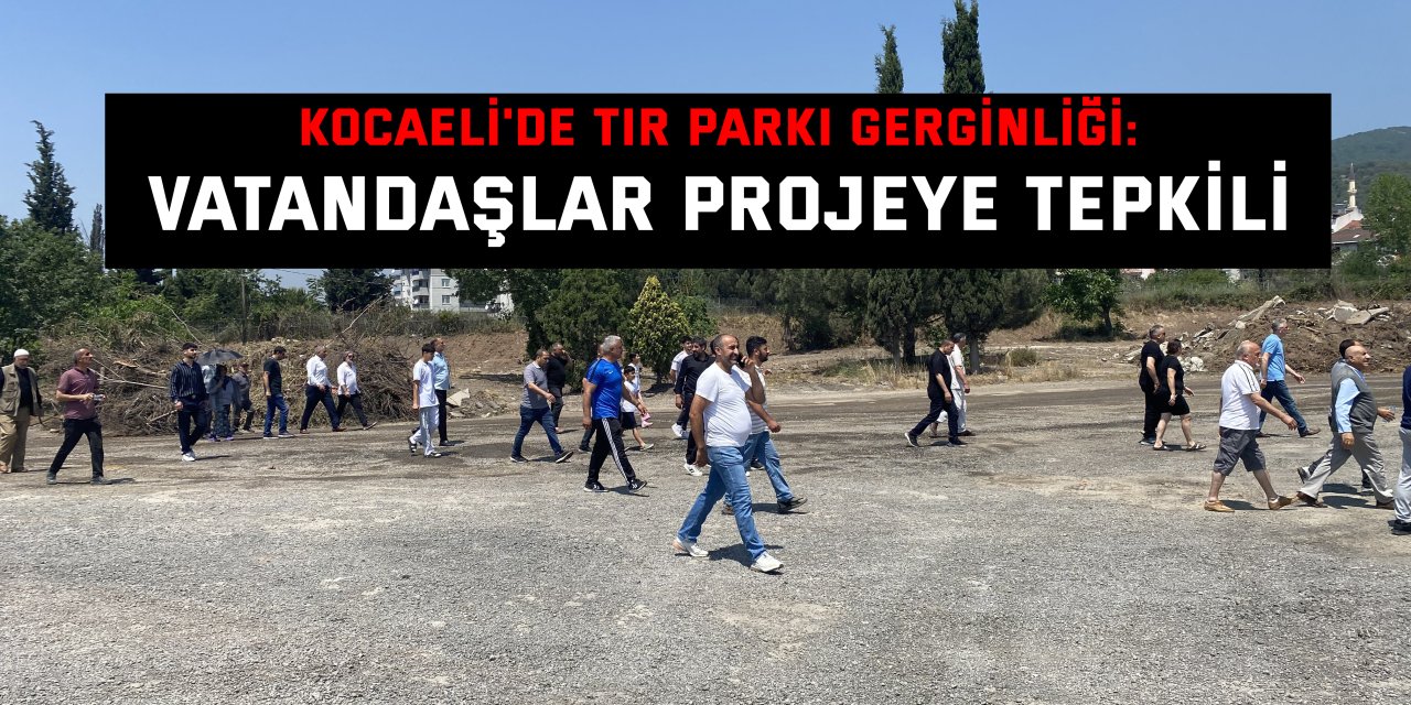 Kocaeli'de tır parkı gerginliği: Vatandaşlar projeye tepkili
