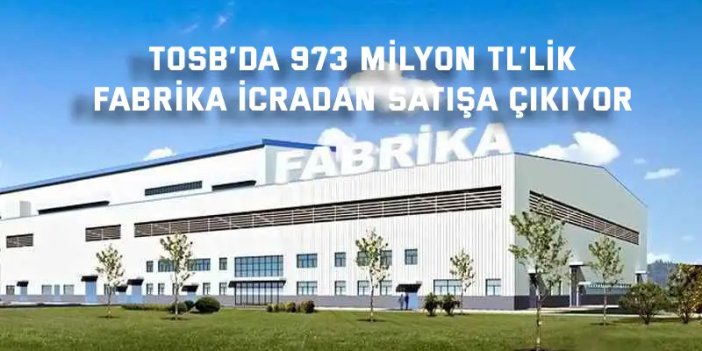 TOSB’da 973 Milyon TL’lik  Fabrika İcradan Satışa Çıkıyor