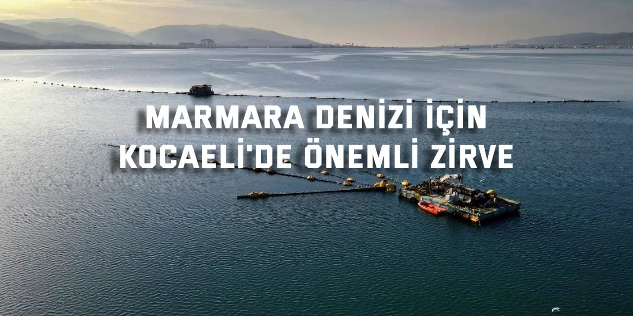 Marmara Denizi için Kocaeli'de önemli zirve