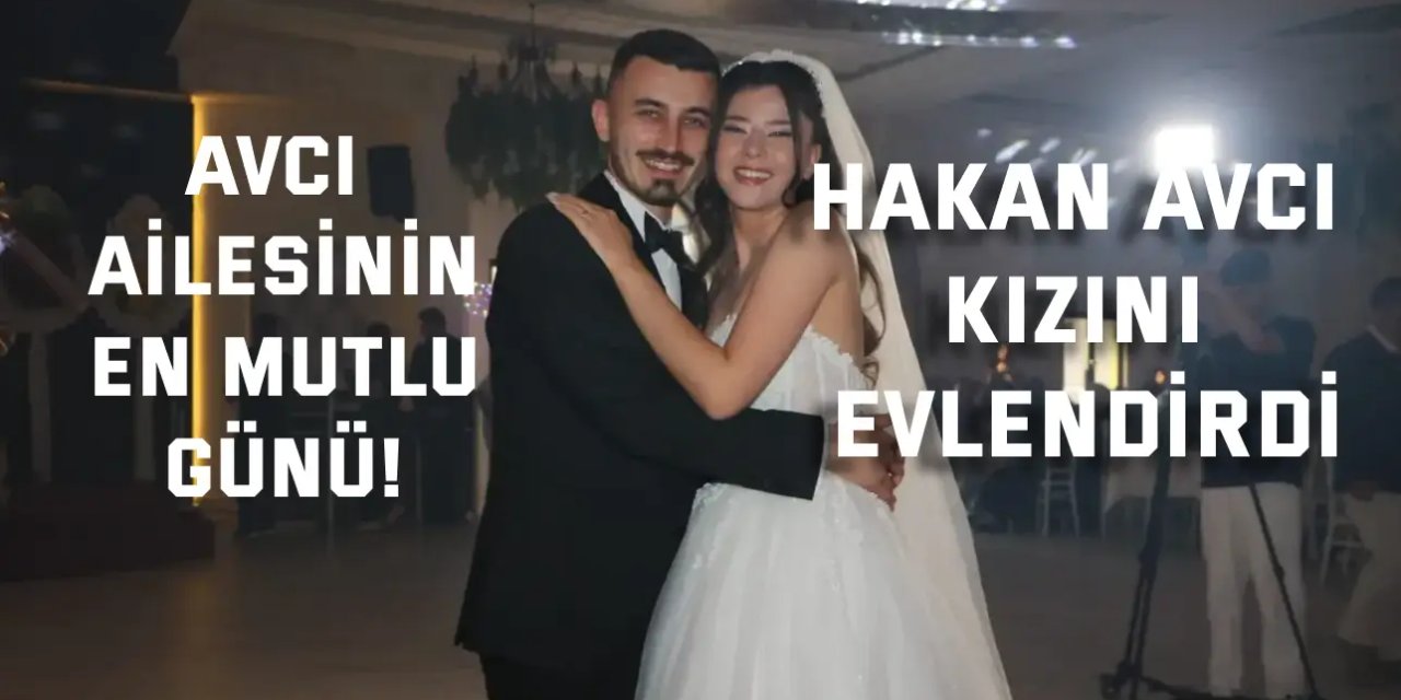 AVCI AİLESİNİN EN MUTLU GÜNÜ!    Hakan Avcı Kızını Evlendirdi