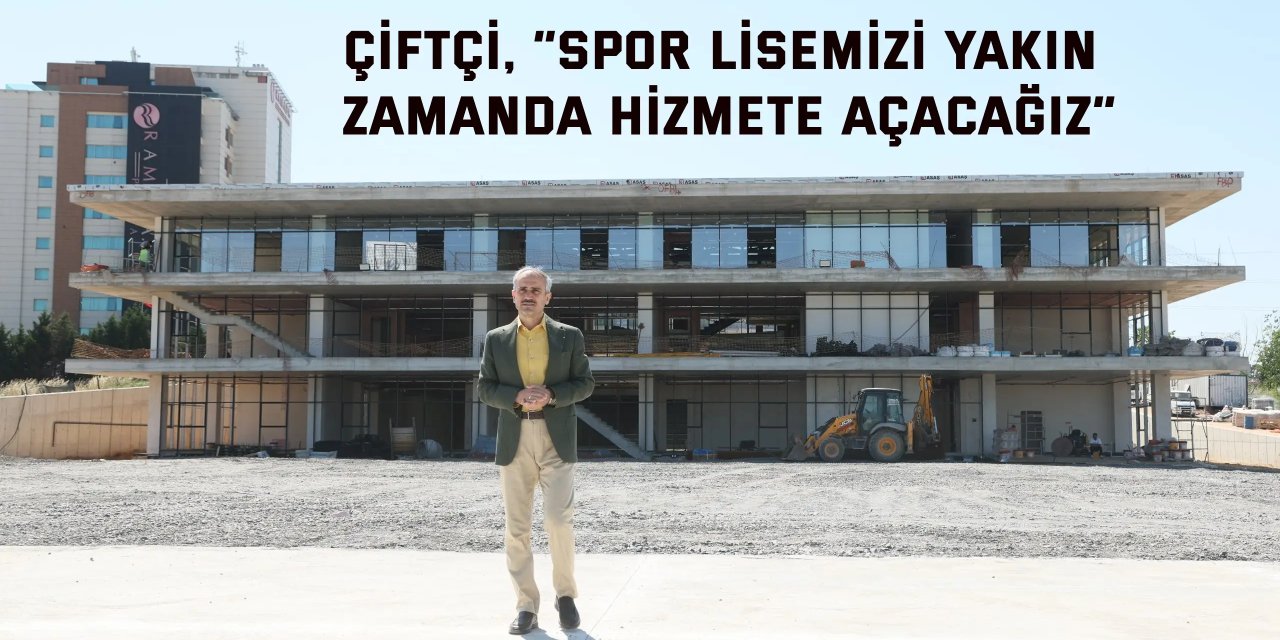Çiftçi, “Spor lisemizi yakın zamanda hizmete açacağız”