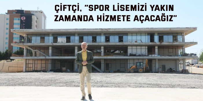 Çiftçi, “Spor lisemizi yakın zamanda hizmete açacağız”