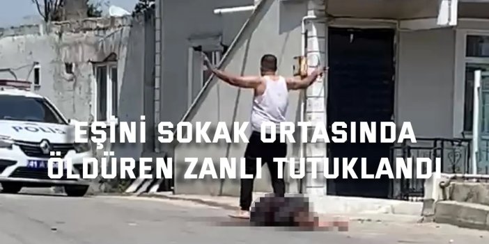 Eşini sokak ortasında  öldüren zanlı tutuklandı