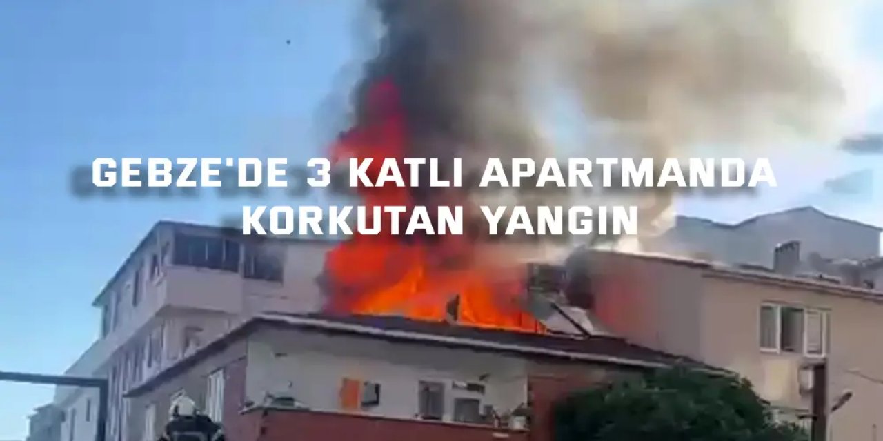 Gebze'de 3 katlı apartmanda korkutan yangın