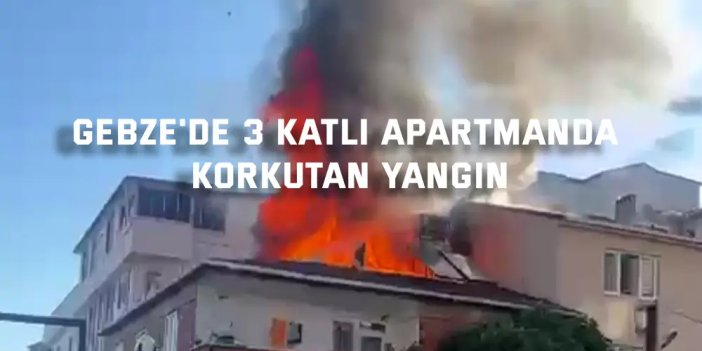 Gebze'de 3 katlı apartmanda korkutan yangın