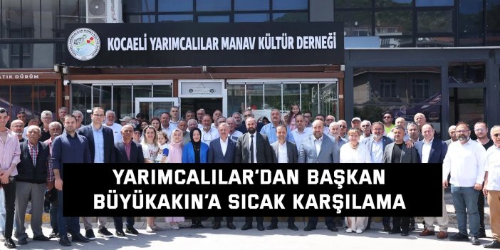 Yarımcalılar’dan Başkan  Büyükakın’a sıcak karşılama