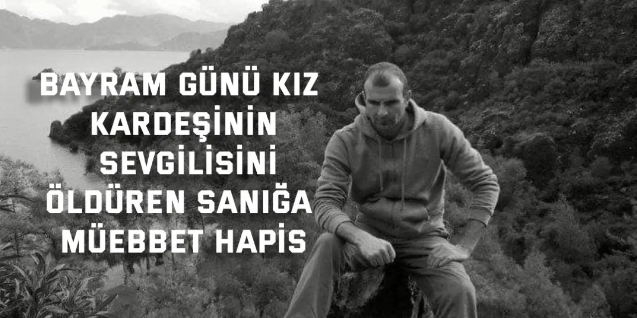 Kardeşinin sevgilisini öldüren sanığa müebbet hapis
