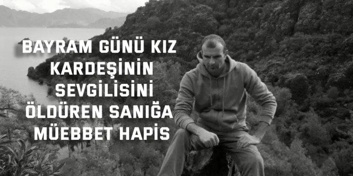 Kardeşinin sevgilisini öldüren sanığa müebbet hapis