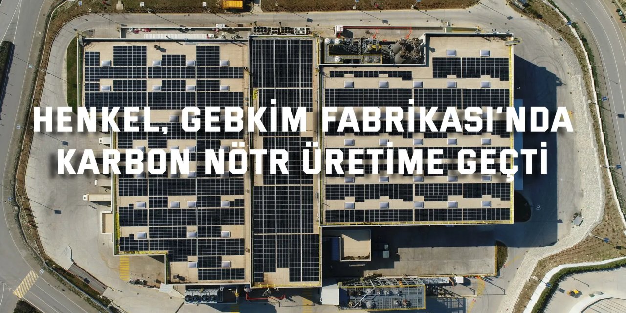 Henkel, GEBKİM Fabrikası’nda  Karbon Nötr Üretime Geçti