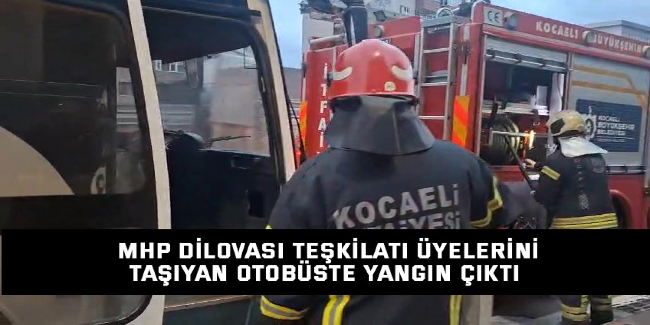 MHP Dilovası Teşkilatı üyelerini taşıyan otobüste yangın çıktı
