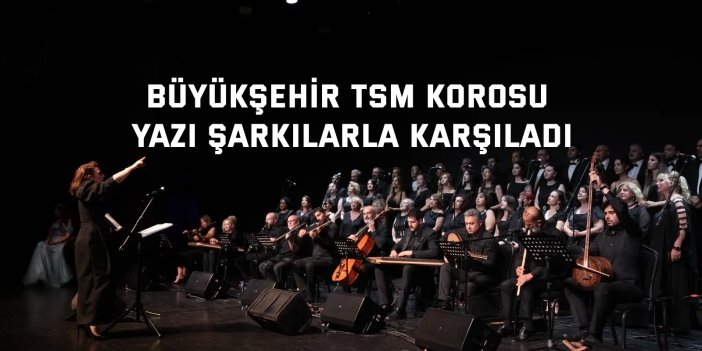 Büyükşehir TSM Korosu yazı şarkılarla karşıladı