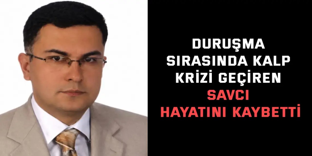 Kalp krizi geçiren savcı  Ayhan Uyumaz hayatını kaybetti