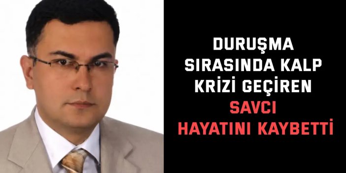 Kalp krizi geçiren savcı  Ayhan Uyumaz hayatını kaybetti