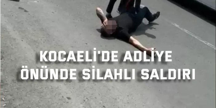 Kocaeli'de adliye önünde silahlı saldırı