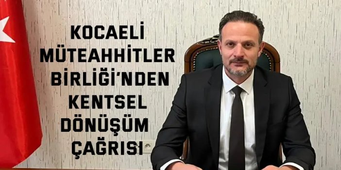 Kocaeli Müteahhitler Birliği’nden Kentsel Dönüşüm Çağrısı