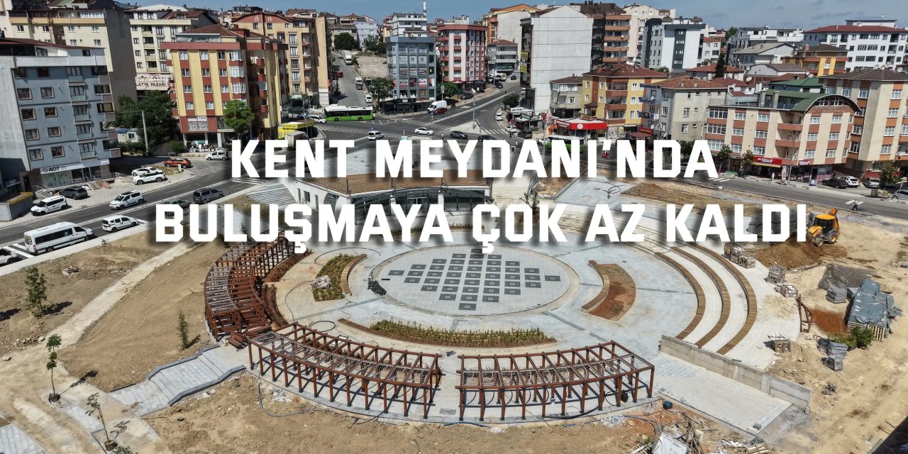 Kent Meydanı’nda buluşmaya çok az kaldı