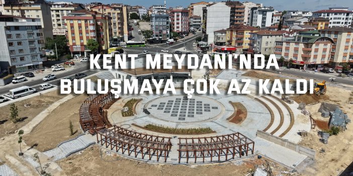 Kent Meydanı’nda buluşmaya çok az kaldı