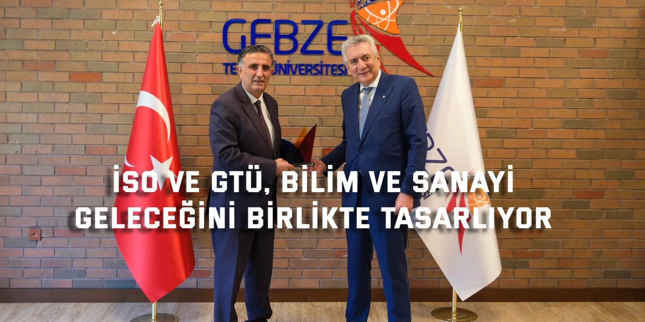 İSO ve GTÜ, Bilim ve Sanayi  Geleceğini Birlikte Tasarlıyor