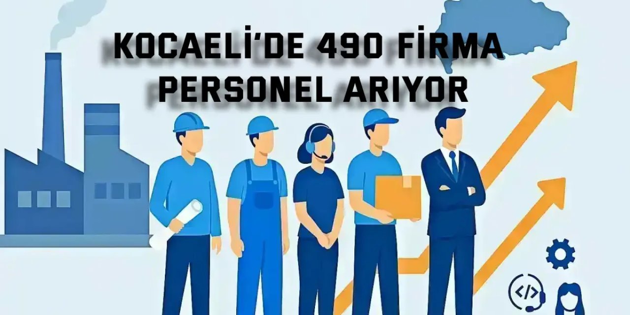 1202 Kişiye İş Kapısı Açıldı: Kocaeli’de 490 Firma Personel Arıyor