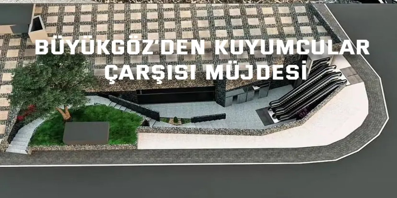 Büyükgöz’den Kuyumcular Çarşısı Müjdesi