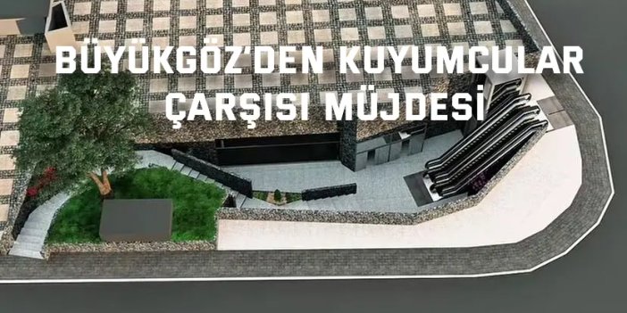 Büyükgöz’den Kuyumcular Çarşısı Müjdesi