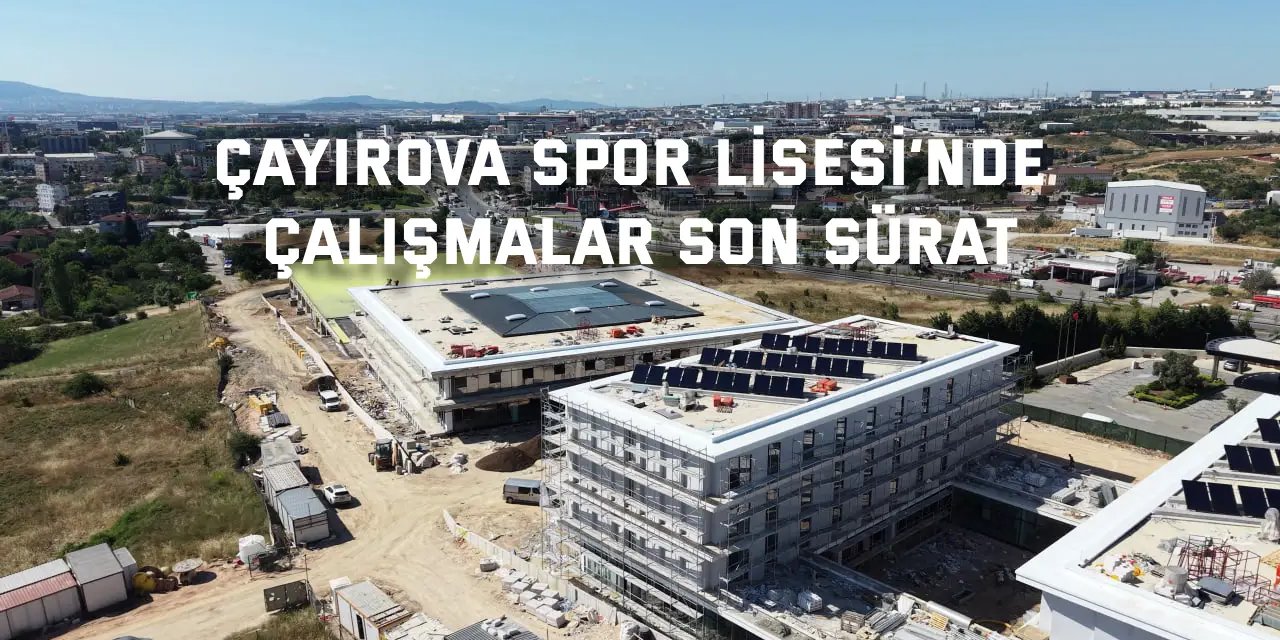 Çayırova Spor Lisesi’nde çalışmalar son sürat