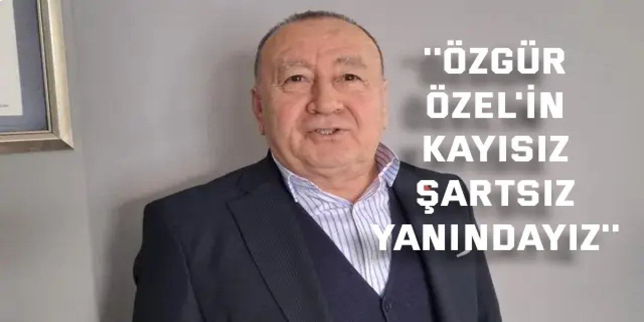 ''Özgür Özel'in kayısız  şartsız yanındayız''