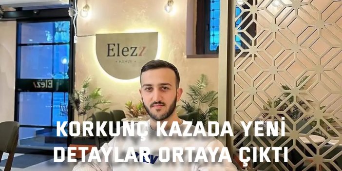 Korkunç kazada yeni detaylar ortaya çıktı