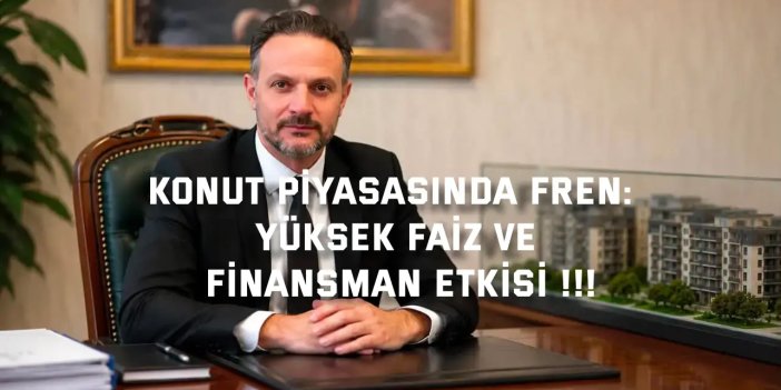 Konut Piyasasında Fren: Yüksek Faiz Ve Finansman Etkisi !!!