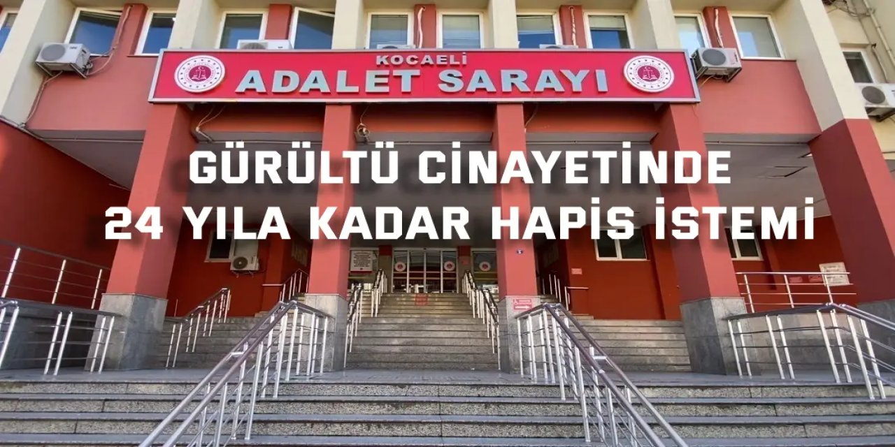 Gürültü cinayetinde 24 yıla kadar hapis istemi