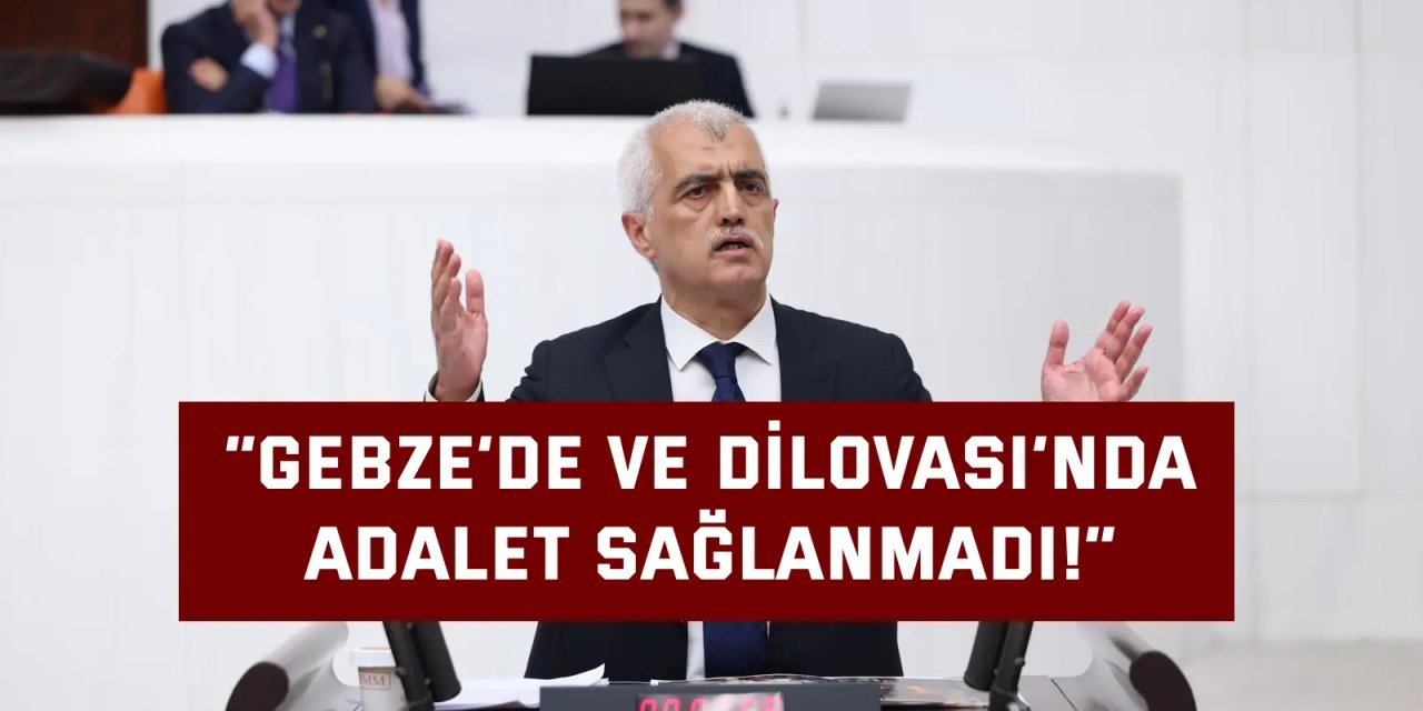 “Gebze’de ve Dilovası’nda adalet sağlanmadı!”